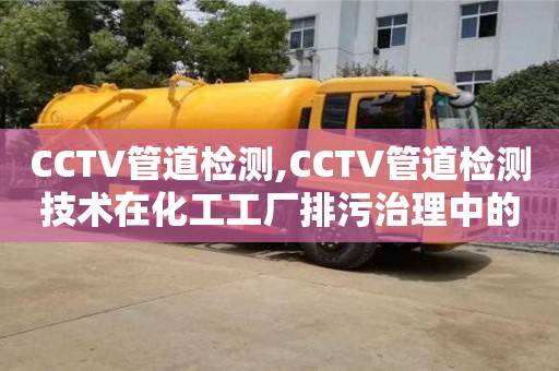 北京CCTV管道檢測,CCTV管道檢測技術(shù)在化工工廠排污治理中的應用