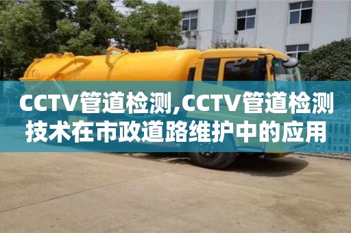 CCTV管道檢測,CCTV管道檢測技術在市政道路維護中的應用