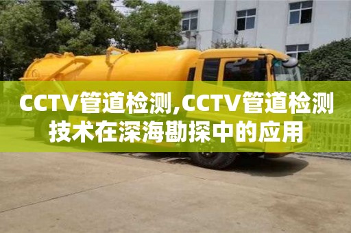 北京CCTV管道檢測(cè),CCTV管道檢測(cè)技術(shù)在深海勘探中的應(yīng)用