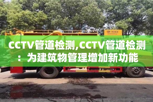 北京CCTV管道檢測,CCTV管道檢測：為建筑物管理增加新功能
