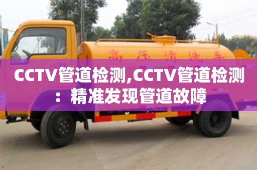 北京CCTV管道檢測,CCTV管道檢測：精準(zhǔn)發(fā)現(xiàn)管道故障