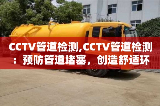 北京CCTV管道檢測,CCTV管道檢測：預防管道堵塞，創造舒適環境