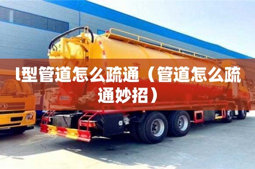 l型管道怎么疏通（管道怎么疏通妙招）